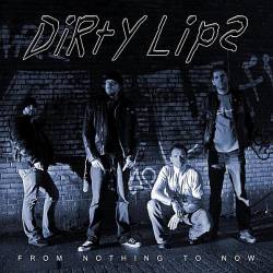 Dirty Lips : From Nothing to Now Dirty Lips : From Nothing to Now